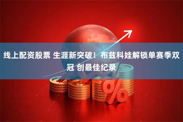 线上配资股票 生涯新突破！布兹科娃解锁单赛季双冠 创最佳纪录